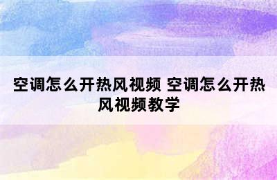 空调怎么开热风视频 空调怎么开热风视频教学